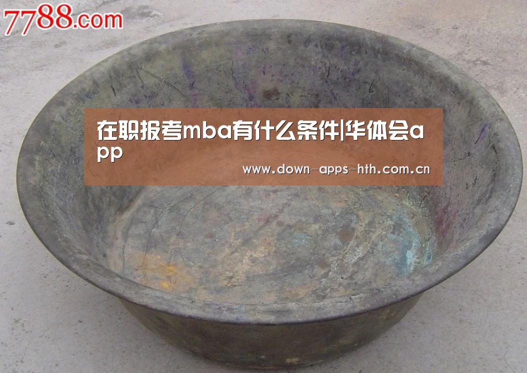 在职报考mba有什么条件|华体会app(图3) 华体会