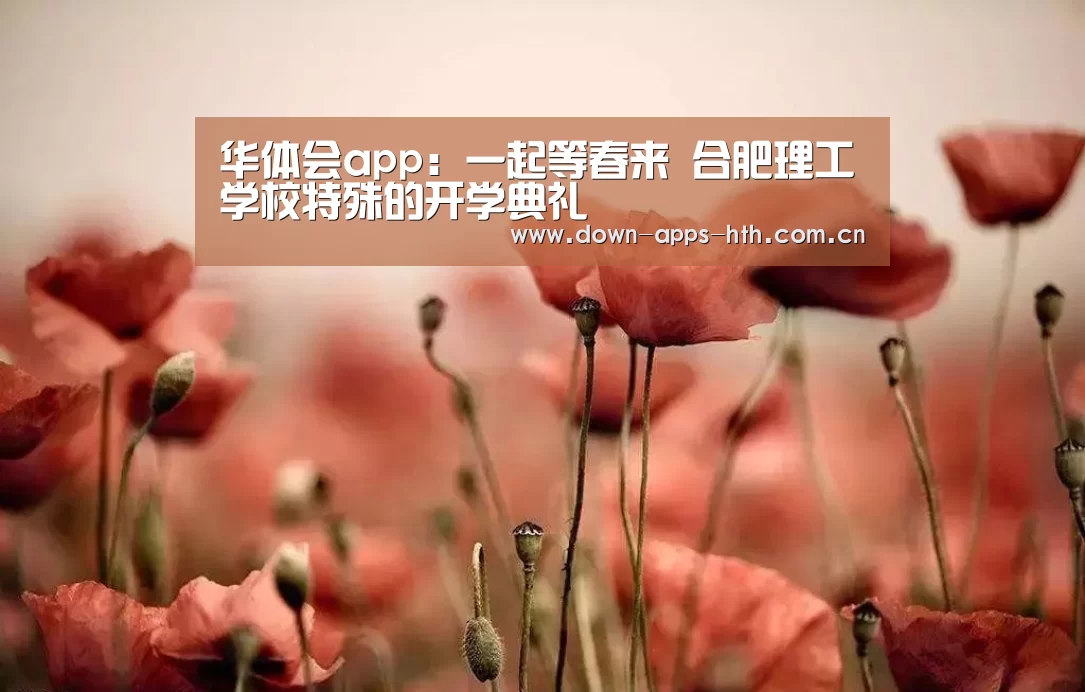 华体会app:一起等春来 合肥理工学校特殊的开学典礼(图1) 华体会app
