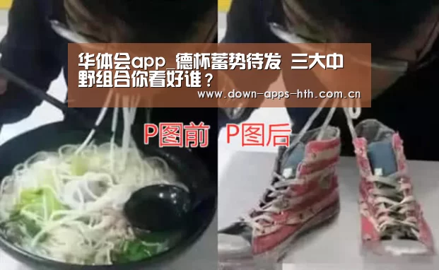 华体会app_德杯蓄势待发 三大中野组合你看好谁?(图4) 华体会